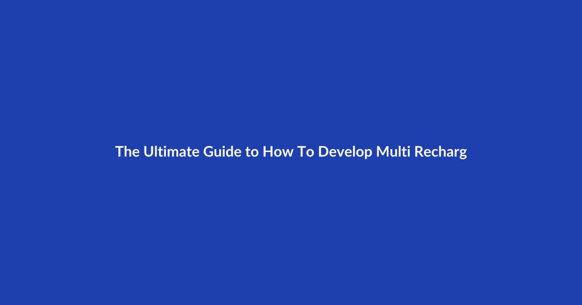 The Ultimate Guide to How To Develop Multi Recharge Website in 2026: Everything You Need to Know