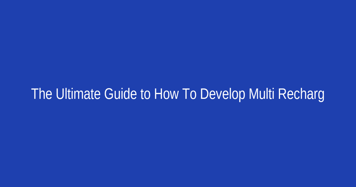 The Ultimate Guide to How To Develop Multi Recharge Website in 2026: Everything You Need to Know