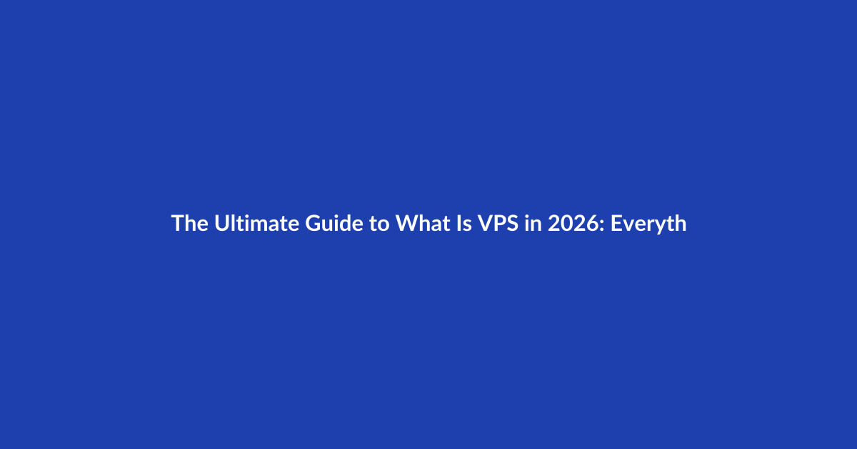 The Ultimate Guide to What Is VPS in 2026: Everything You Need to Know